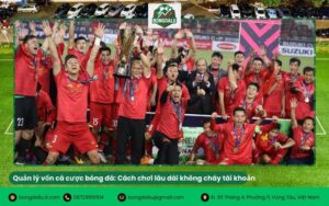 Quản lý vốn cá cược bóng đá: Cách chơi lâu dài không cháy tài khoản