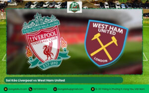 Soi Kèo Liverpool vs West Ham United