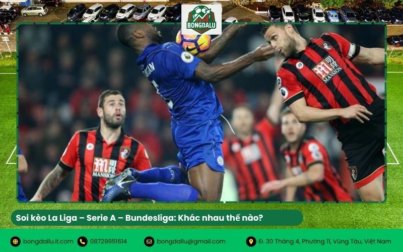 Soi kèo La Liga – Serie A – Bundesliga: Khác nhau thế nào?