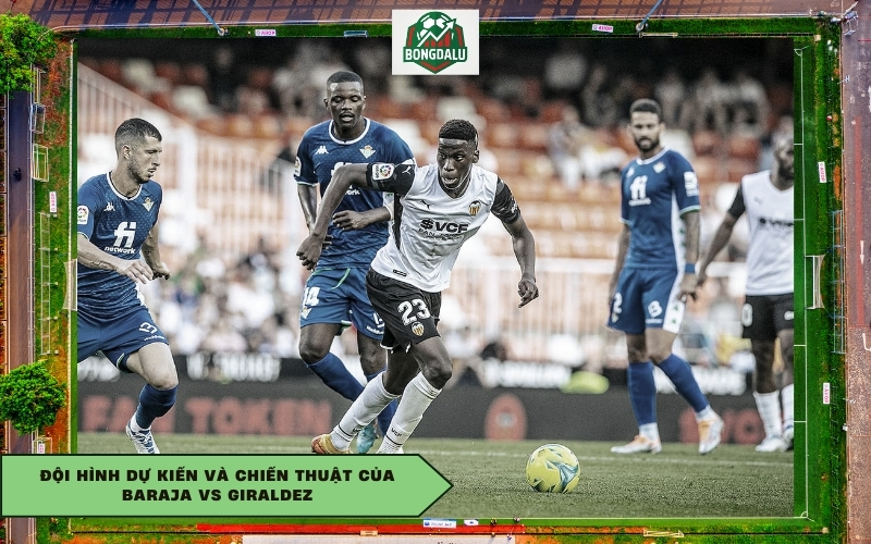 Đội hình dự kiến và chiến thuật của Baraja vs Giraldez