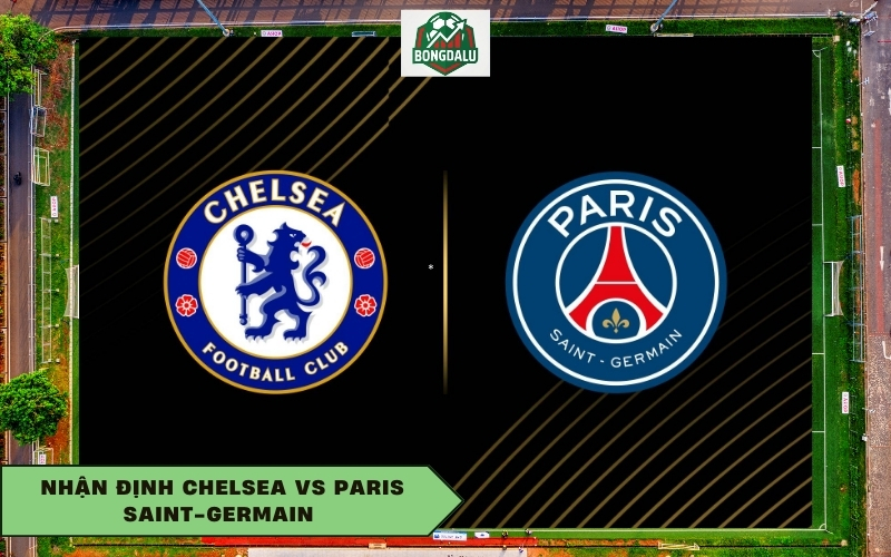 Nhận Định Chelsea Vs Paris Saint-Germain