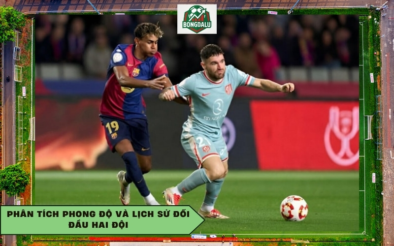 Phân tích phong độ và lịch sử đối đầu hai đội