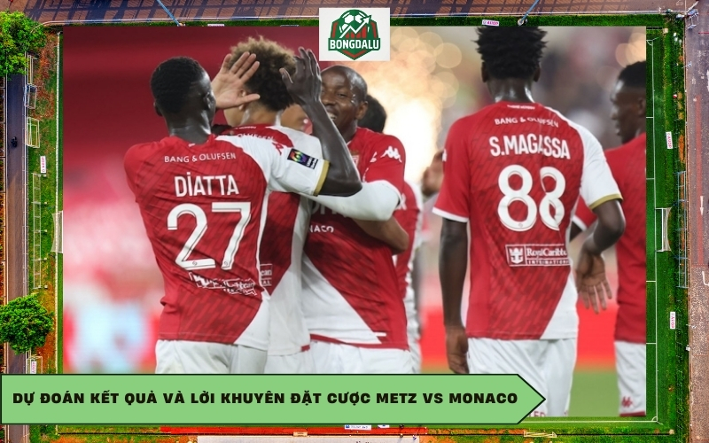 Dự đoán kết quả và lời khuyên đặt cược Metz vs Monaco