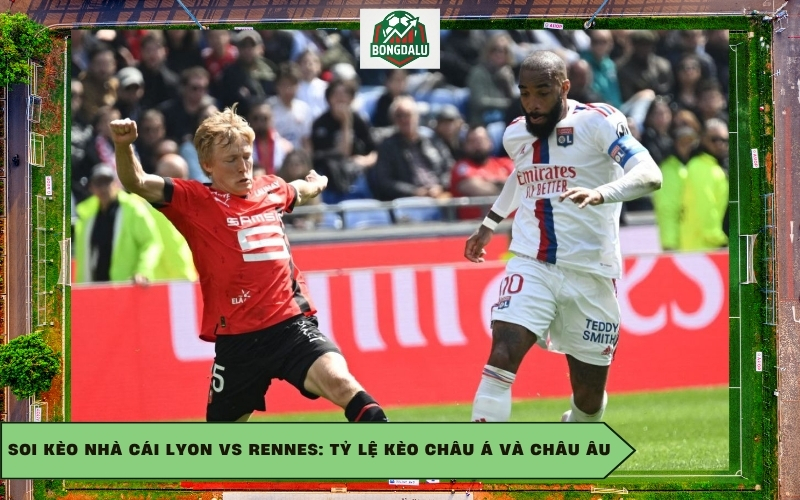 Soi kèo nhà cái Lyon vs Rennes: Tỷ lệ kèo châu Á và châu Âu