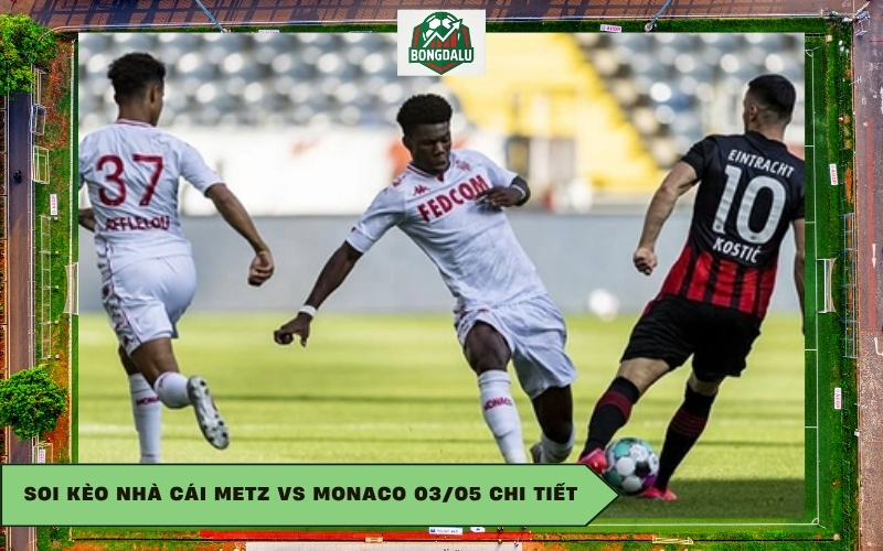 Soi kèo nhà cái Metz vs Monaco 03/05 chi tiết