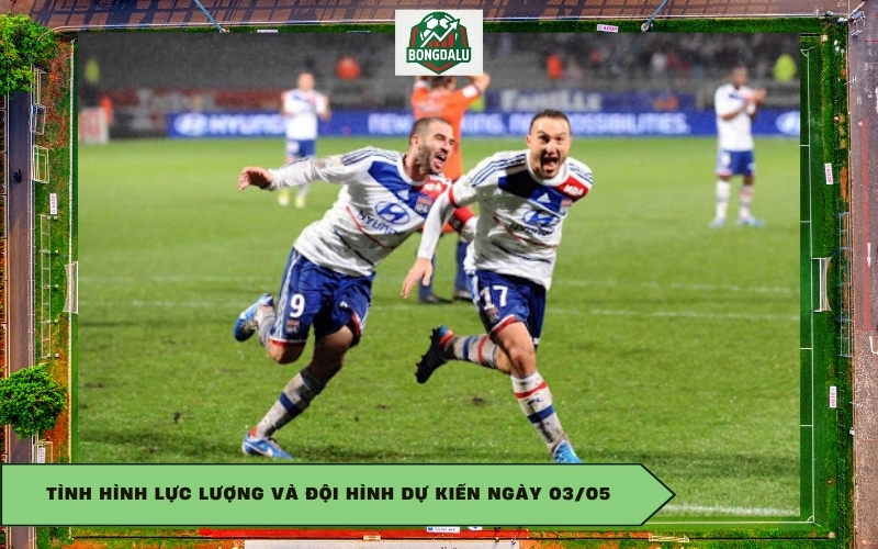 Tình hình lực lượng và Đội hình dự kiến ngày 03/05